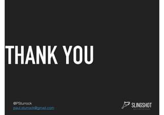 THANK YOU
@PSturrock
paul.sturrock@gmail.com
 