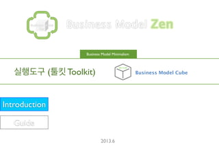 실행도구 (툴킷 Toolkit)
Business Model Minimalism
Guide
Introduction
2013.6
 
