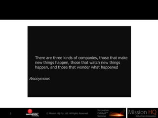 Copyright ©2010 Mission HQ. The content, format, structure and communication technique utilised in this document are the intellectual property of Mission HQ Pty. Ltd.This document is strictly classified as “Commercial in Confidence” and intended only for recipients expressly authorised by Mission HQ. Any modification or distribution under altered expression, by any means, in its entirety or in parts, to any person without written approval from Mission HQ is expressly prohibited.  Natural Persons or bodies corporate may not copy, retransmit, distribute, publish or otherwise transfer any copyrighted material to third parties or contractors without the express permission of Mission HQ.This document is intended to reflect MISSION HQ’s high-level overview of the Business Model Design Framework. It does not constitute formal professional advice or a recommendation to potential licensors, tax advisors, inventors or other third parties as to a course of action in respect of the processes addressed, and should not be relied on as such. All care is taken in the preparation of this document but MISSION HQ bears no responsibility as to the contents of this document and disclaims any liability with respect to its use or misuse.Intellectual Property & Disclaimer