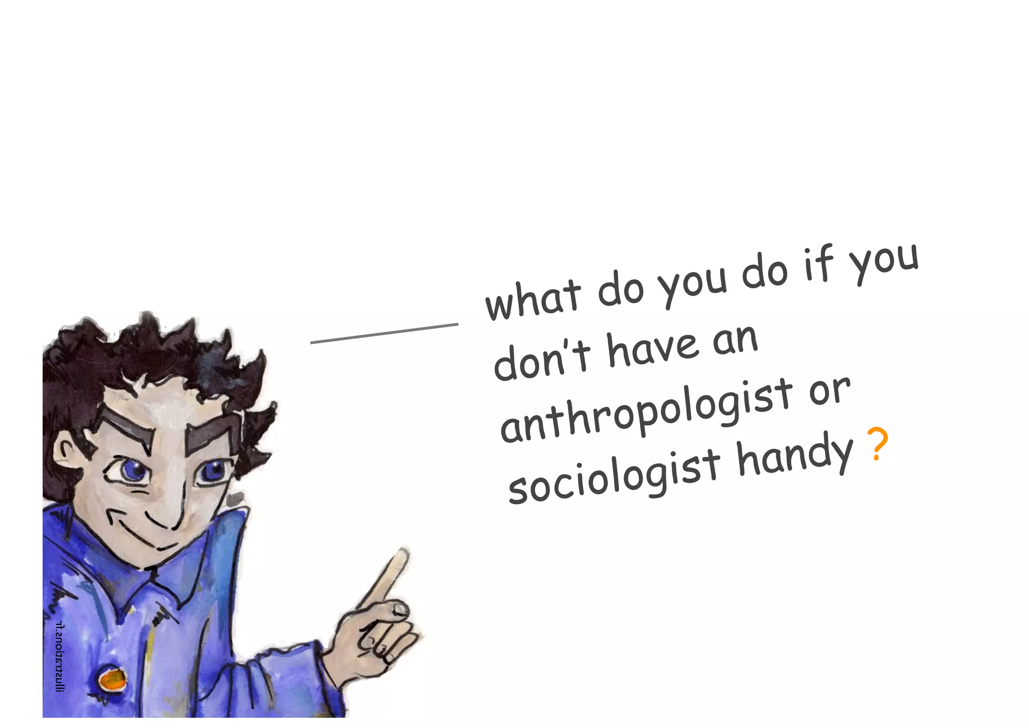 do you d  o if you
                   what
                   don’t h ave an
                      nthropo logist or
                    a
                          logist h andy ?
                    socio
rf.snoitartsulli
 