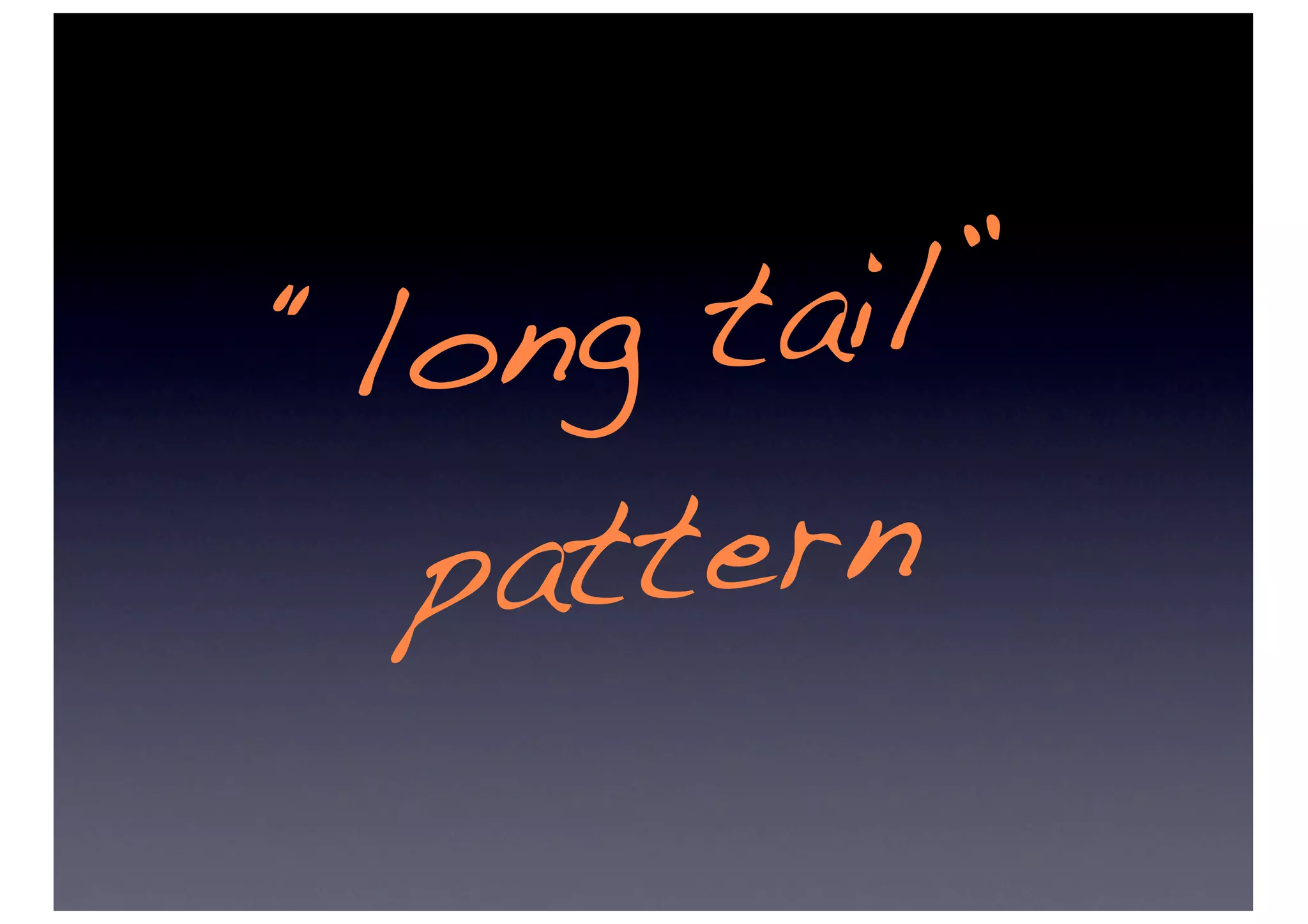 “ long  tail”
   pat tern
 