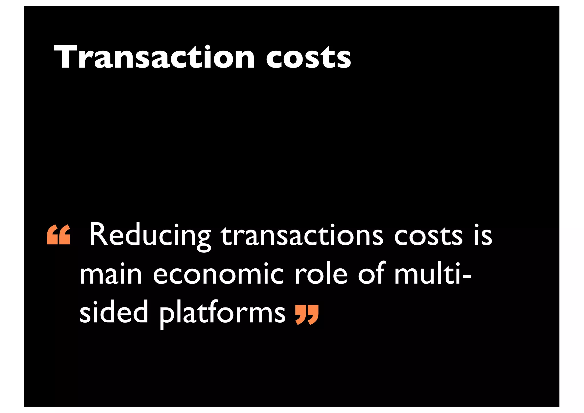 Transaction costs




“ main economic role of multi-
   Reducing transactions costs is

  sided platforms
                  ”
 