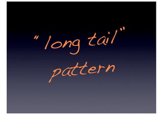 “ long  tail”
   pat tern
 