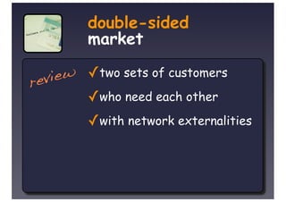 double-sided
         market

r evi ew ✓two sets of customers
         ✓who need each other
         ✓with network externalities
 