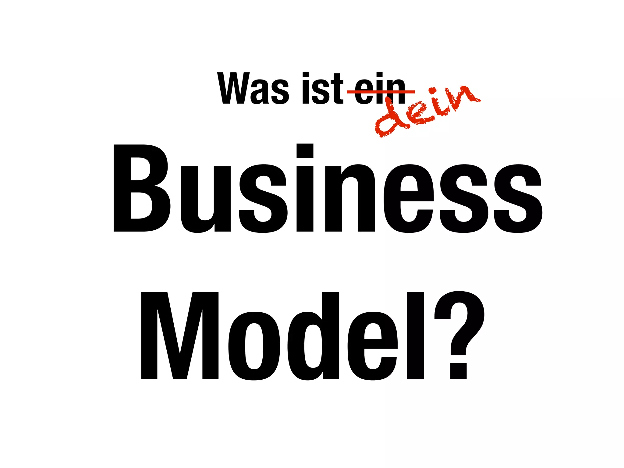 Was ist ein
Business
Model?
dein
 