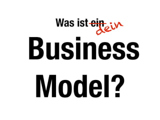 Was ist ein
Business
Model?
dein
 