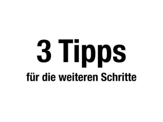 3 Tipps
für die weiteren Schritte
 