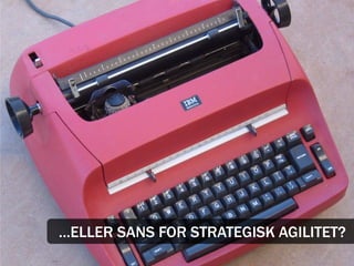 …ELLER SANS FOR STRATEGISK AGILITET?
 