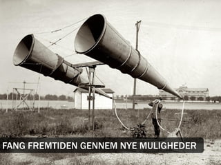 FANG FREMTIDEN GENNEM NYE MULIGHEDER
 