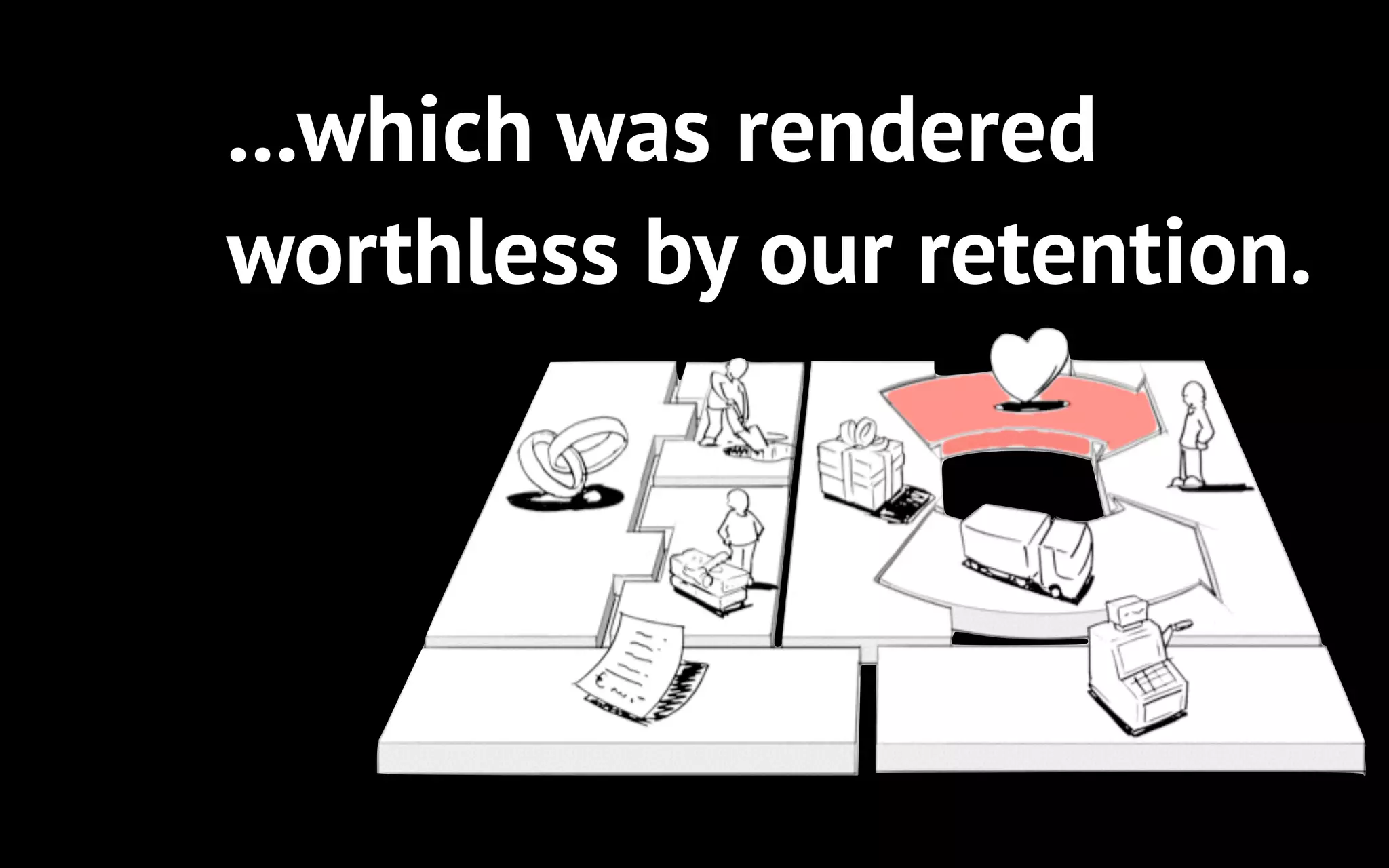 ...which was rendered
worthless by our retention.

 