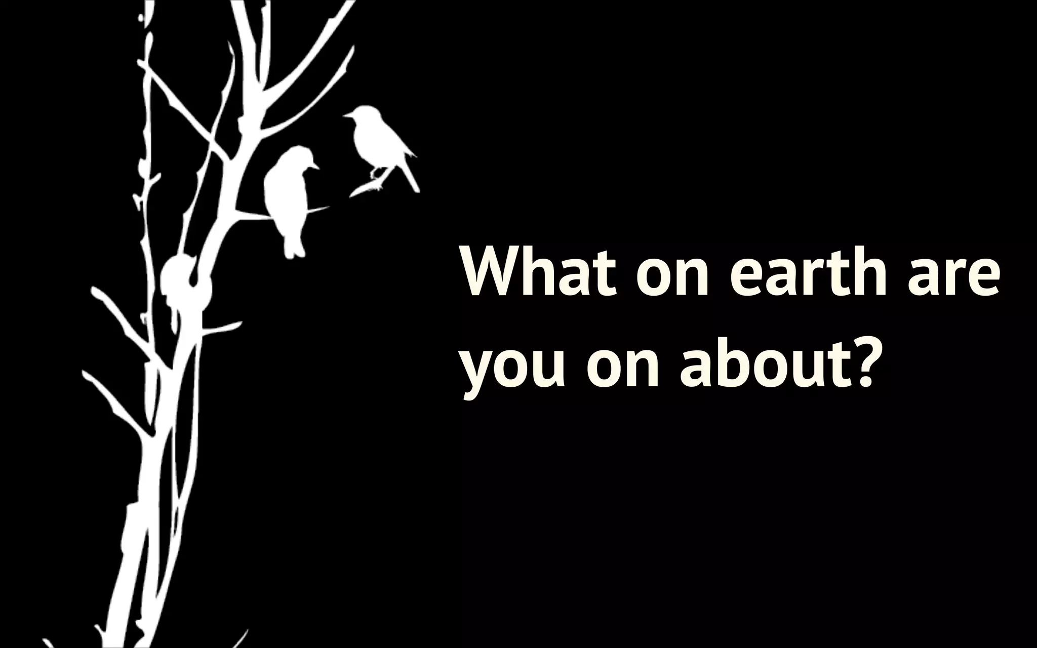 What on earth are
you on about?

 