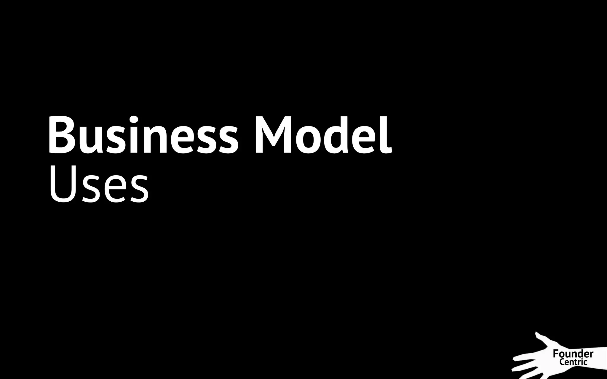 Business Model
Uses

Founder
Centric

 