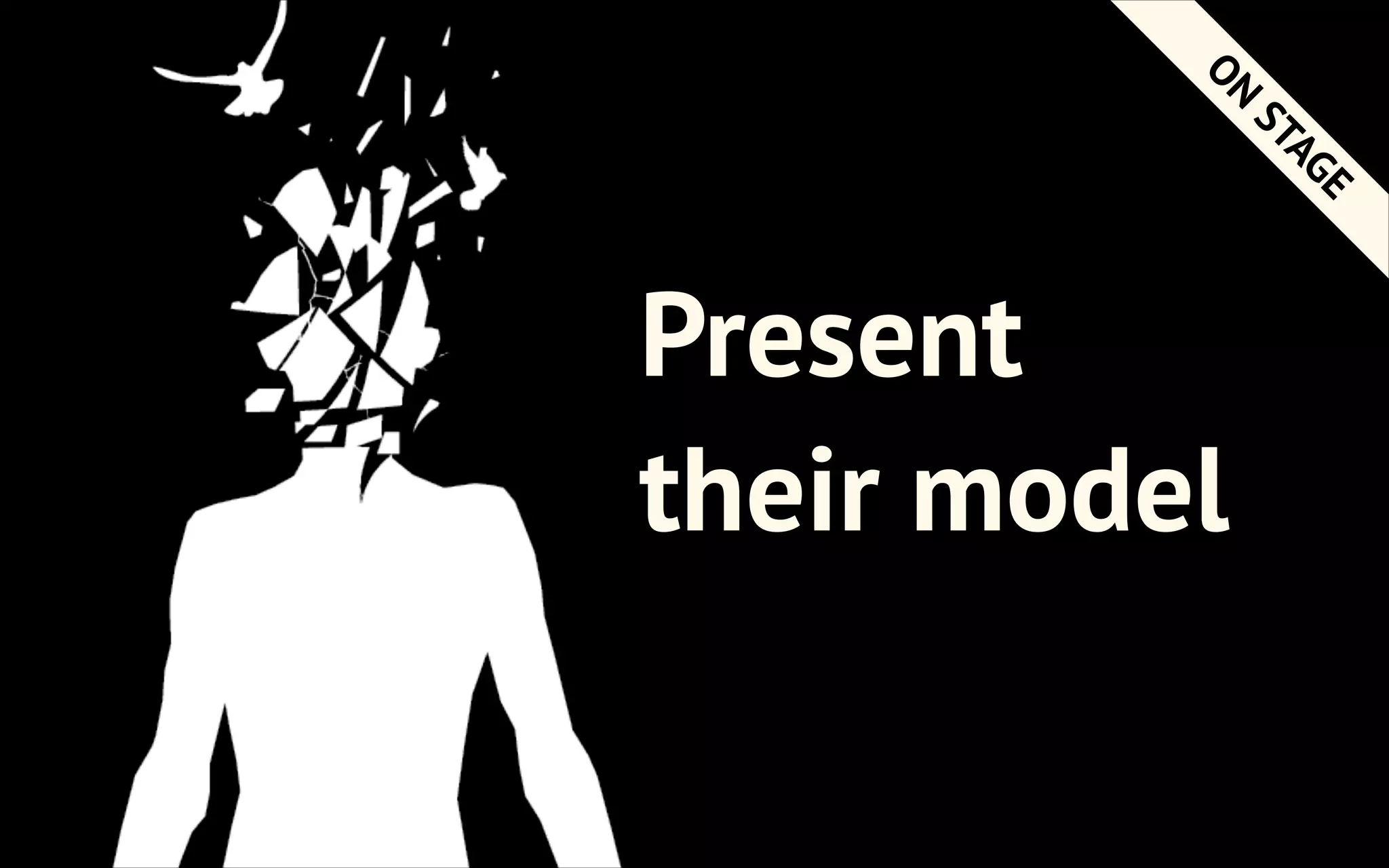 ON
E
AG
ST

Present
their model

 