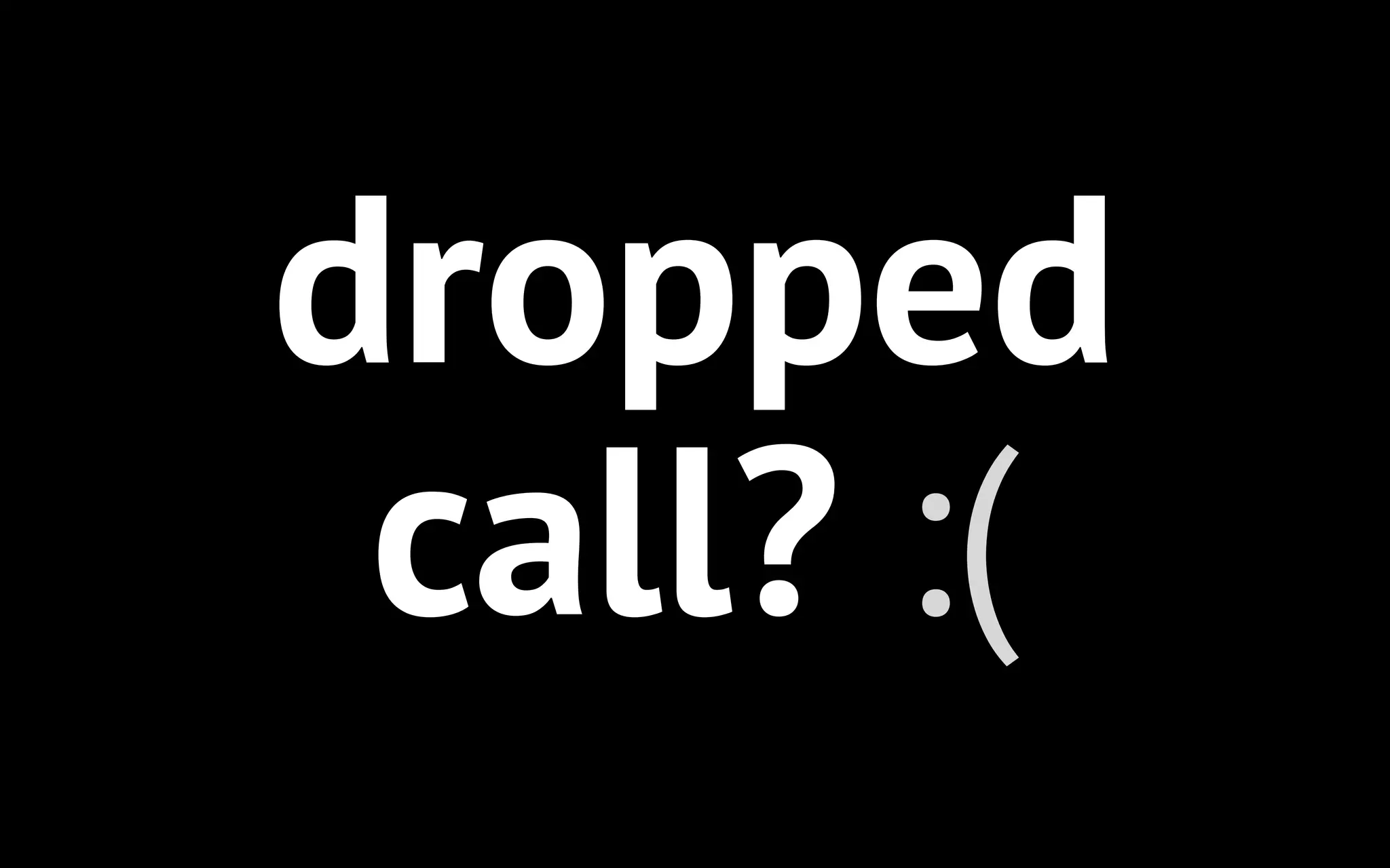 dropped
call? :(

 