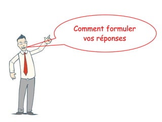 Comment formuler
vos réponses
 