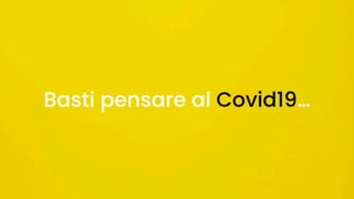 Basti pensare al Covid19…
 
