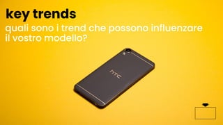 quali sono i trend che possono influenzare
il vostro modello?
key trends
 