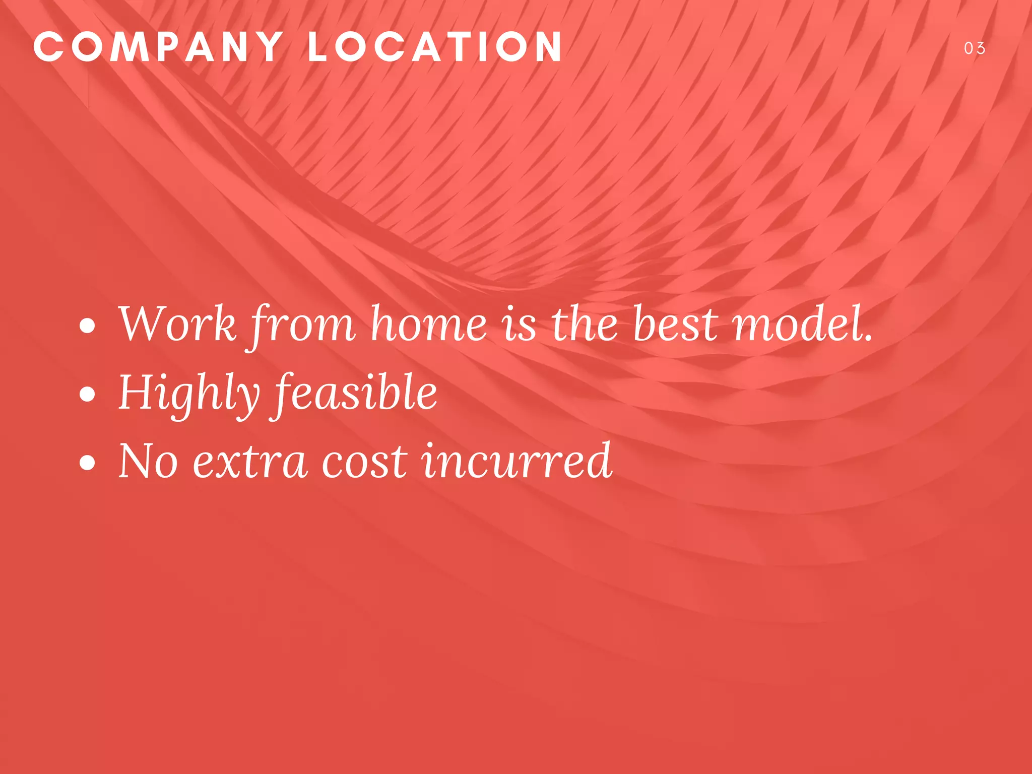 Work from home is the best model.
Highly feasible
No extra cost incurred
COMPANY LOCATION 0 3
 