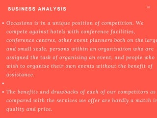 0 1
BUSINESS ANALYSIS
Occasions is in a unique position of competition. We
compete against hotels with conference faciliti...