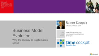 Rainer Stropek
                                          software architects gmbh



Business Model                    Mail    rainer@timecockpit.com
                                  Web     http://www.timecockpit.com
Evolution                       Twitter   @rstropek


Why the journey to SaaS makes
sense
                                          Saves the day.
 