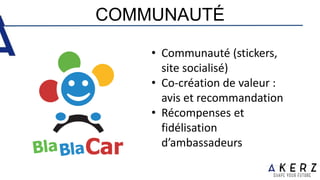 COMMUNAUTÉ
• Communauté (stickers,
site socialisé)
• Co-création de valeur :
avis et recommandation
• Récompenses et
fidélisation
d’ambassadeurs
 