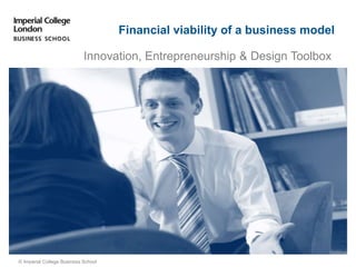 Innovation, Entrepreneurship & Design Toolbox
© Imperial College Business School
Financial viability of a business model
 