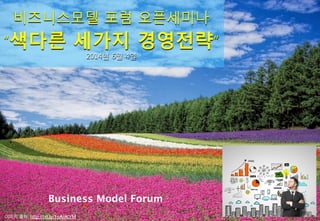 1
비즈니스모델 포럼 오픈세미나
“색다른 세가지 경영전략”
2014년 6월 4일
이미지 출처: http://bit.ly/1sAnKYM
Business Model Forum
 