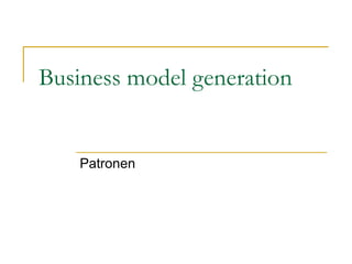 Business model generation


    Patronen
 