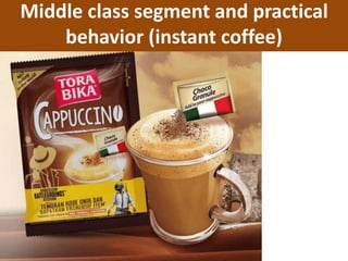 Middle class segment and practical
behavior (instant coffee)
 
