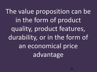 18
The value proposition can be
in the form of product
quality, product features,
durability, or in the form of
an economi...