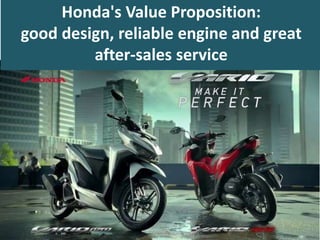 Honda's Value Proposition:
good design, reliable engine and great
after-sales service
 