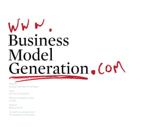 Business
Model
Generation
A Handbook for Visionaries, Game Changers, and Challengers
Written by
Alexander Osterwalder and ...