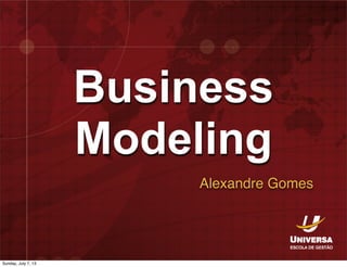 Business
Modeling
Alexandre Gomes
Sunday, July 7, 13
 