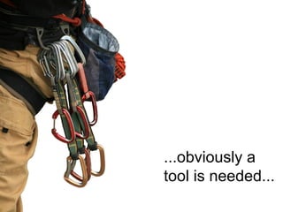 the right
equipment!
  ...obviously a
  tool is needed...
 