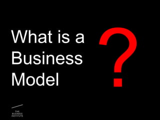 ?
What is a
Business
Model
 