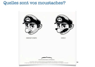 Quelles sont vos moustaches?




                               34
 