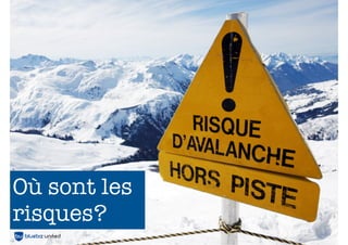 Où sont les
risques?
 