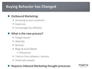Buying Behavior has Changed <ul><li>Outbound Marketing: </li></ul><ul><ul><li>Annoying to your customers </li></ul></ul><u...