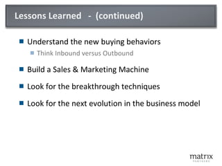 Lessons Learned  -  (continued) <ul><li>Understand the new buying behaviors </li></ul><ul><ul><li>Think Inbound versus Out...