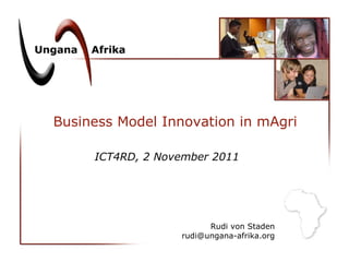 Business Model Innovation in mAgri ICT4RD, 2 November 2011 Rudi von Staden [email_address] 