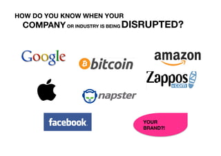 HOW DO YOU KNOW WHEN YOUR 

COMPANY OR INDUSTRY IS BEING DISRUPTED?"
"

YOUR
BRAND?!

 