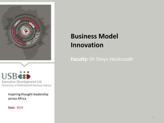 1
Business Model
Innovation
Faculty: Dr Steyn Heckroodt
Date: 2014
Inspiring thought leadership
across Africa
 