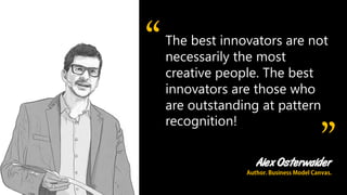 emadsaif
Alex Osterwalder
The best innovators are not
necessarily the most
creative people. The best
innovators are those ...
