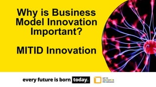 Why is Business
Model Innovation
Important?
MITID Innovation
 