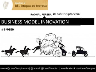 RAOMAL PERERA
raomal@LeanDisruptor.com | @raomal @LeanDisruptor | www.facebook.com/LeanDisruptor
BUSINESS MODEL INNOVATION
#BMGEN
 