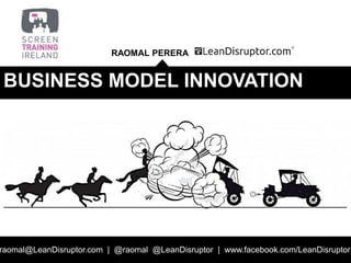 Strategy and Business Models – DIT PM Module 1
RAOMAL PERERA
raomal@LeanDisruptor.com | @raomal @LeanDisruptor | www.facebook.com/LeanDisruptor
BUSINESS MODEL INNOVATION
 