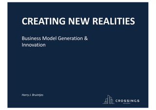 October 2017
Business Model Generation
Harry Bruintjes
CREATING NEW REALITIES
Business Model Generation &
Innovation
Harry J. Bruintjes
 