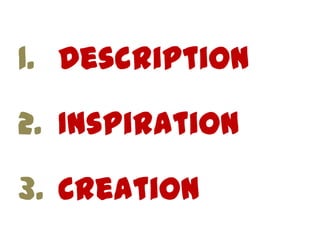 1. Description

2. Inspiration

3. Creation
 