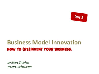 Business Model Innovation
How to (re)invent your business.


by Marc Sniukas
www.sniukas.com
 