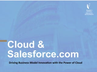 Cloud &
Salesforce.com
Driving	
  Business	
  Model	
  InnovaAon	
  with	
  the	
  Power	
  of	
  Cloud	
  

 